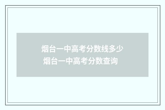 烟台一中高考分数线多少 烟台一中高考分数查询
