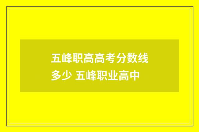 五峰职高高考分数线多少 五峰职业高中