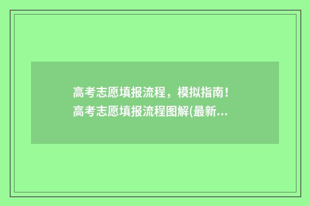 高考志愿填报流程，模拟指南！ 高考志愿填报流程图解(最新)