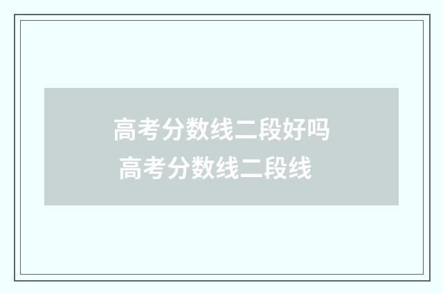 高考分数线二段好吗 高考分数线二段线