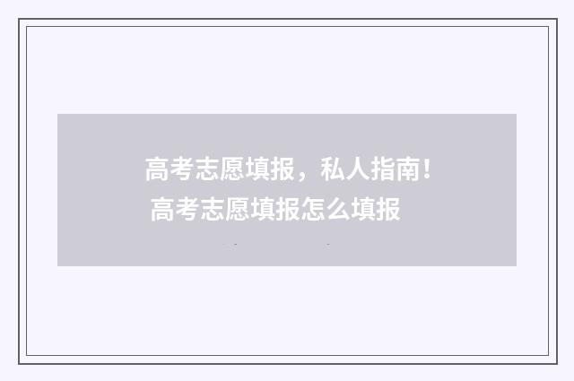 高考志愿填报，私人指南！ 高考志愿填报怎么填报