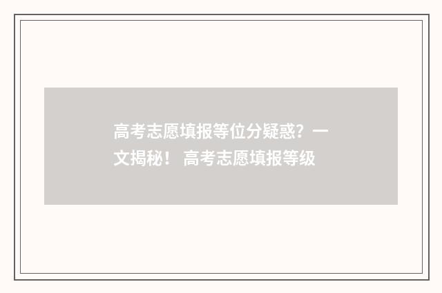 高考志愿填报等位分疑惑？一文揭秘！ 高考志愿填报等级