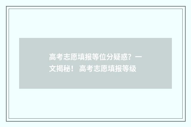 高考志愿填报等位分疑惑？一文揭秘！ 高考志愿填报等级