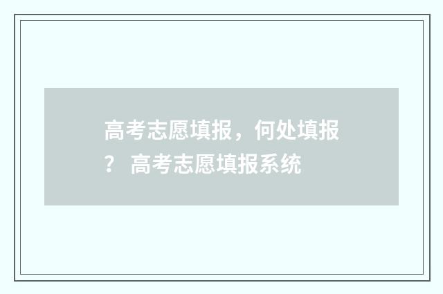 高考志愿填报，何处填报？ 高考志愿填报系统