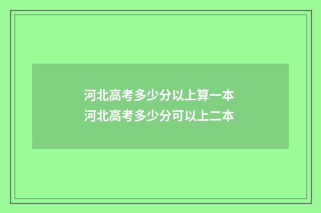 河北高考多少分以上算一本 河北高考多少分可以上二本