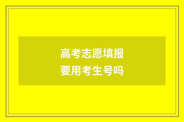 高考志愿填报要用考生号吗