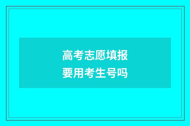 高考志愿填报要用考生号吗