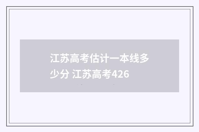 江苏高考估计一本线多少分 江苏高考426