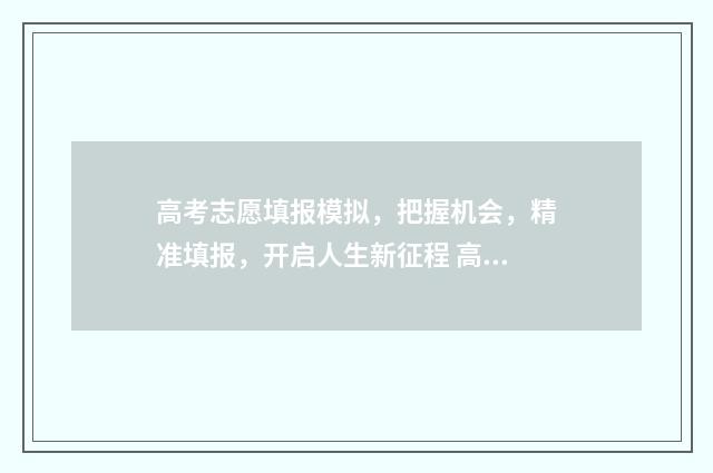 高考志愿填报模拟，把握机会，精准填报，开启人生新征程 高考志愿填报模拟