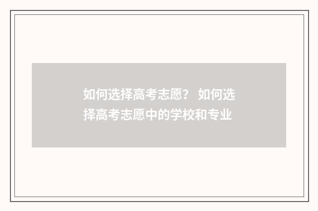 如何选择高考志愿？ 如何选择高考志愿中的学校和专业
