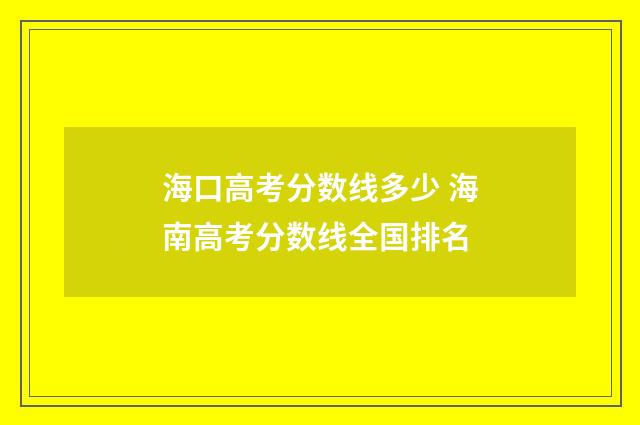 海口高考分数线多少 海南高考分数线全国排名
