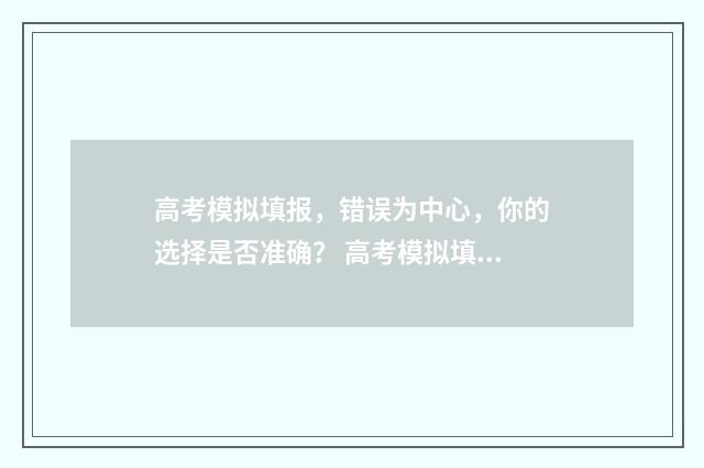 高考模拟填报，错误为中心，你的选择是否准确？ 高考模拟填报app