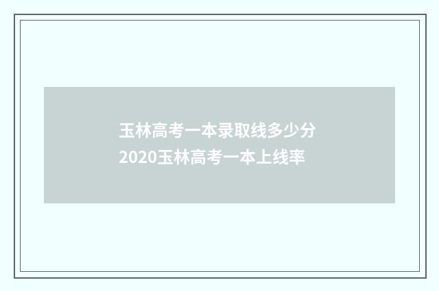 玉林高考一本录取线多少分 2020玉林高考一本上线率