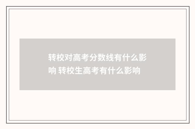 转校对高考分数线有什么影响 转校生高考有什么影响