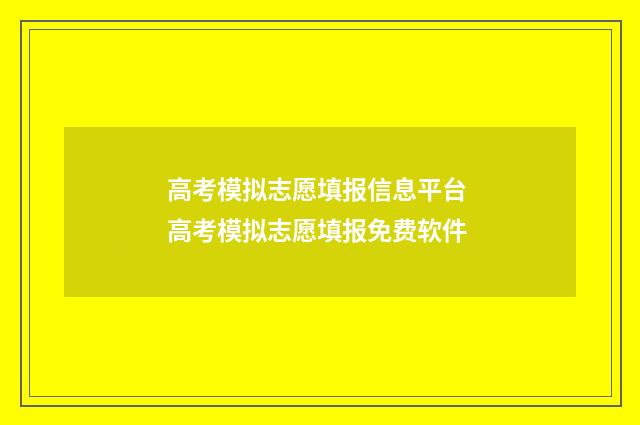 高考模拟志愿填报信息平台 高考模拟志愿填报免费软件