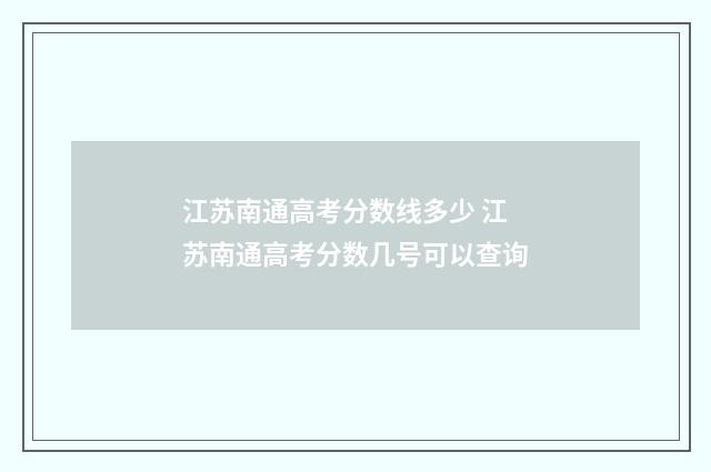 江苏南通高考分数线多少 江苏南通高考分数几号可以查询