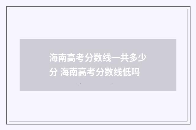 海南高考分数线一共多少分 海南高考分数线低吗