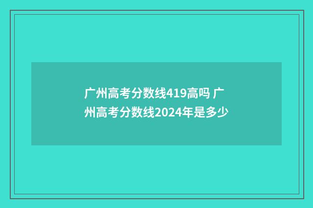 广州高考分数线419高吗 广州高考分数线2024年是多少