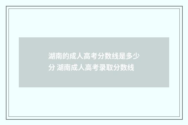 湖南的成人高考分数线是多少分 湖南成人高考录取分数线