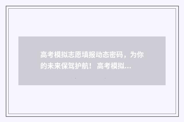 高考模拟志愿填报动态密码，为你的未来保驾护航！ 高考模拟志愿填报网站