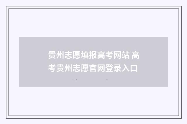 贵州志愿填报高考网站 高考贵州志愿官网登录入口