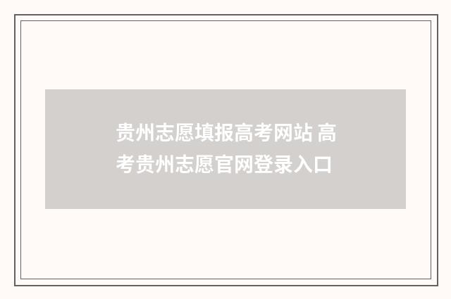 贵州志愿填报高考网站 高考贵州志愿官网登录入口