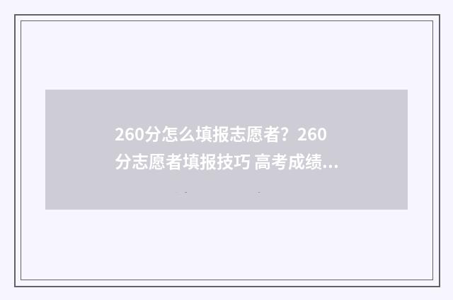 260分怎么填报志愿者？260分志愿者填报技巧 高考成绩260分能上什么
