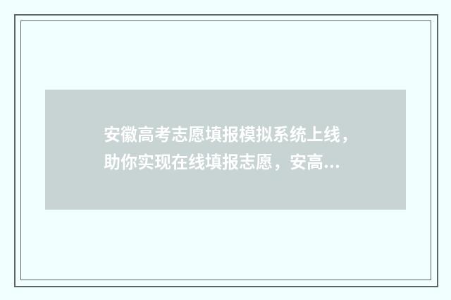 安徽高考志愿填报模拟系统上线，助你实现在线填报志愿，安高考志愿填报模拟系统上线！ 安徽高考志愿填报ip地址不在范围