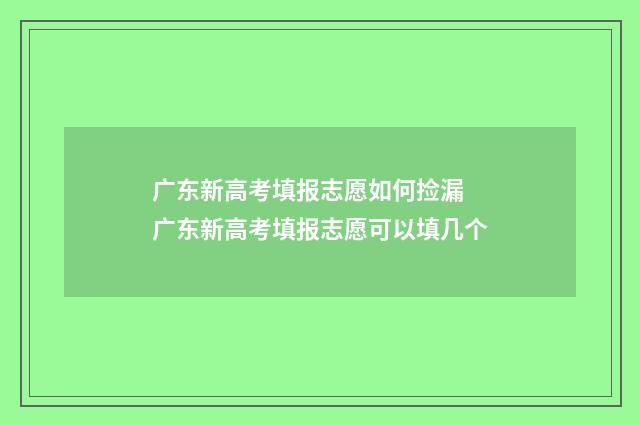广东新高考填报志愿如何捡漏 广东新高考填报志愿可以填几个