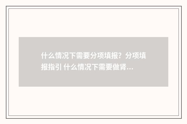 什么情况下需要分项填报？分项填报指引 什么情况下需要做肾穿