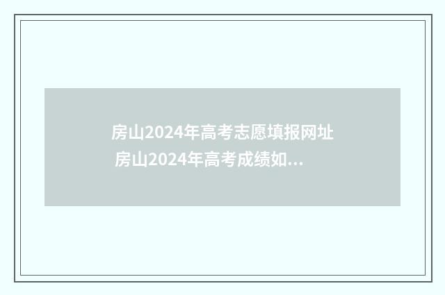 房山2024年高考志愿填报网址 房山2024年高考成绩如何
