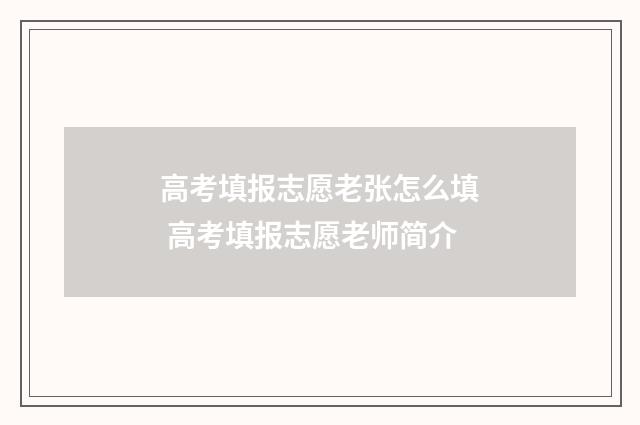 高考填报志愿老张怎么填 高考填报志愿老师简介