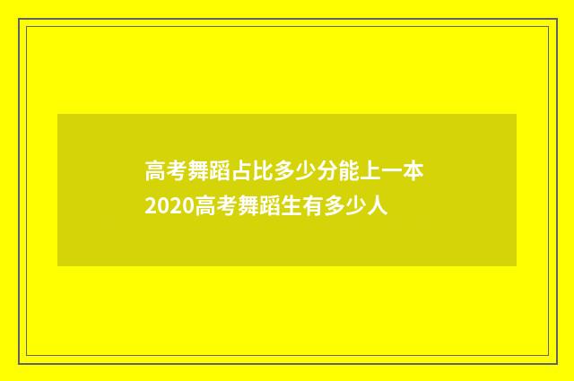 高考舞蹈占比多少分能上一本 2020高考舞蹈生有多少人