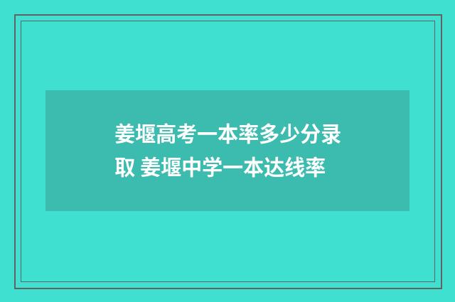 姜堰高考一本率多少分录取 姜堰中学一本达线率