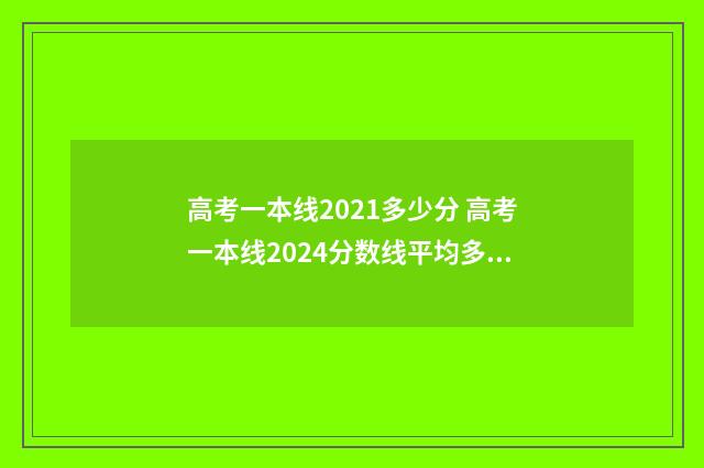 高考一本线2021多少分 高考一本线2024分数线平均多少
