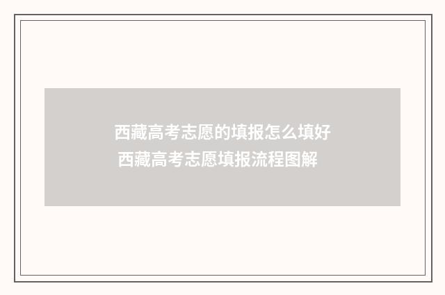 西藏高考志愿的填报怎么填好 西藏高考志愿填报流程图解