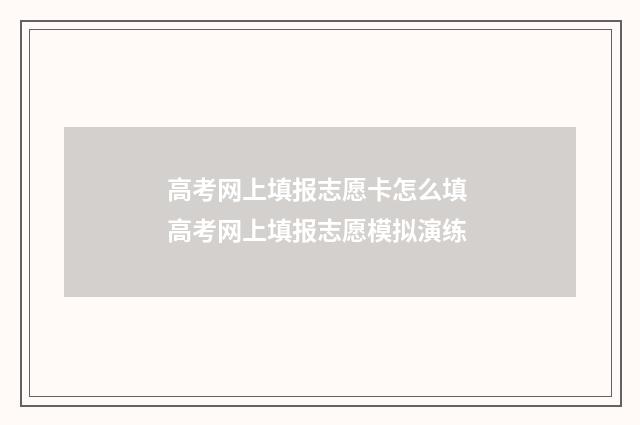 高考网上填报志愿卡怎么填 高考网上填报志愿模拟演练
