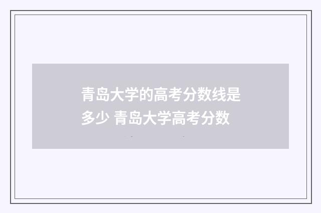 青岛大学的高考分数线是多少 青岛大学高考分数