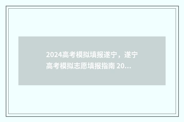 2024高考模拟填报遂宁，遂宁高考模拟志愿填报指南 2024高考模拟填报志愿入口