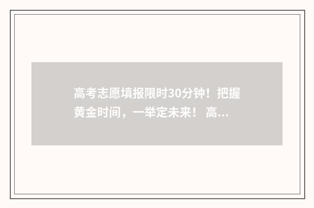 高考志愿填报限时30分钟！把握黄金时间，一举定未来！ 高考志愿填报限制是什么意思