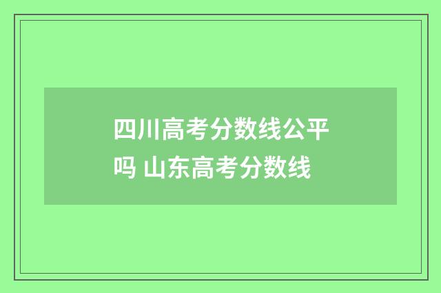 四川高考分数线公平吗 山东高考分数线