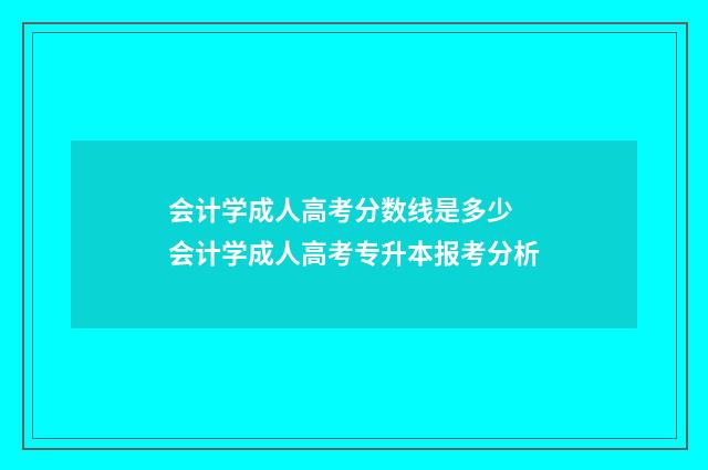 会计学成人高考分数线是多少 会计学成人高考专升本报考分析