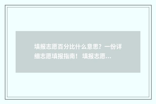 填报志愿百分比什么意思？一份详细志愿填报指南！ 填报志愿数量