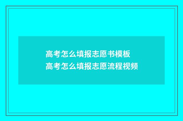 高考怎么填报志愿书模板 高考怎么填报志愿流程视频