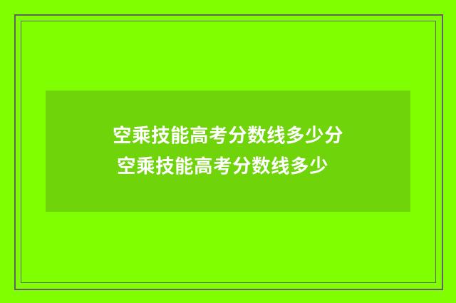 空乘技能高考分数线多少分 空乘技能高考分数线多少