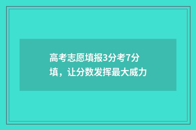高考志愿填报3分考7分填，让分数发挥最大威力