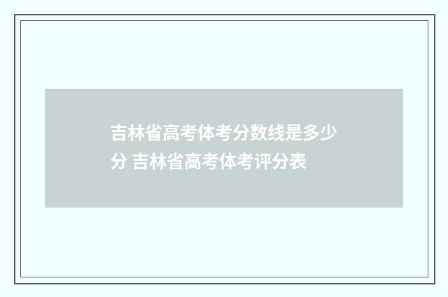 吉林省高考体考分数线是多少分 吉林省高考体考评分表