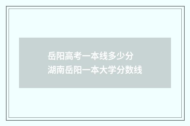 岳阳高考一本线多少分 湖南岳阳一本大学分数线