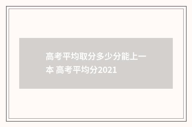 高考平均取分多少分能上一本 高考平均分2021