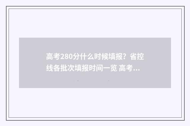 高考280分什么时候填报？省控线各批次填报时间一览 高考280分什么水平